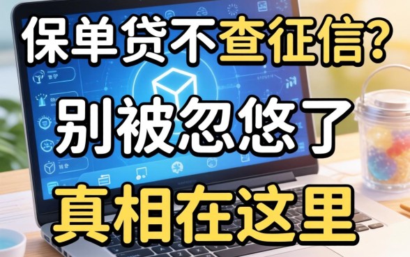 线上哪些保单贷不查征信的?别被忽悠了,真相在这里