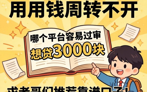 急用钱周转不开,想贷3000块左右哪个平台容易过审?求老哥们推荐靠谱口子!