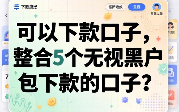 还有没有可以下款的口子，整合5个无视黑户包下款的口子