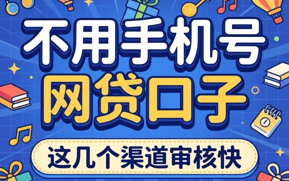 揭秘不用手机号的网贷口子：这几个渠道审核快
