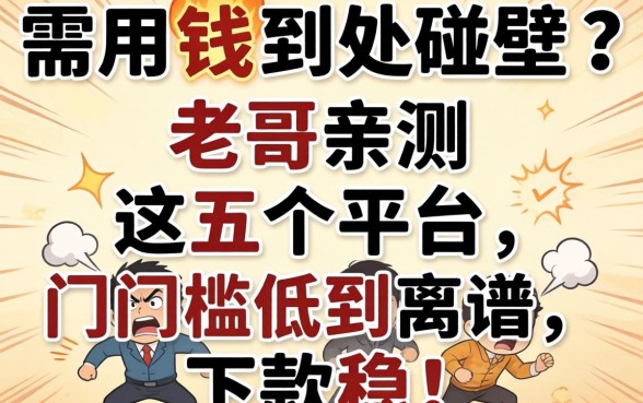 急需用钱到处碰壁?老哥亲测这五个平台,门槛低到离谱,下款稳!