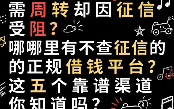 急需周转却因征信受阻？哪里有不查征信的正规借钱平台？这五个靠谱渠道你知道吗？