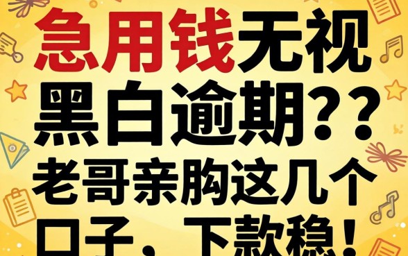 深夜急用钱无视黑白逾期?老哥亲测这几个口子,下款稳!