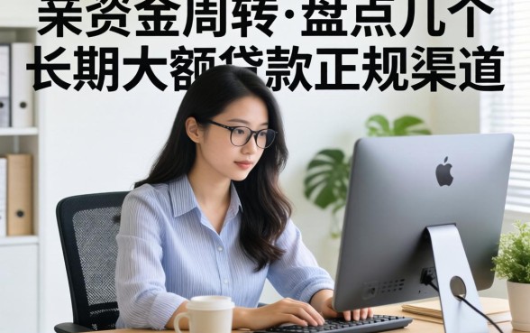 急需资金周转？盘点几个长期大额贷款正规渠道