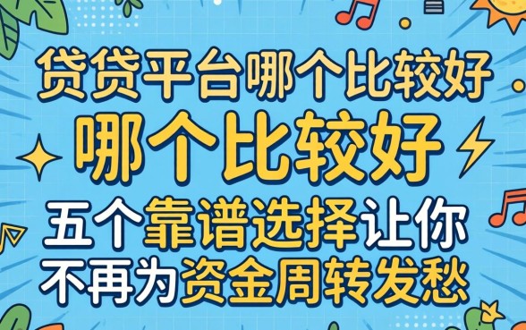 正规借贷平台哪个比较好？这五个靠谱选择让你不再为资金周转发愁
