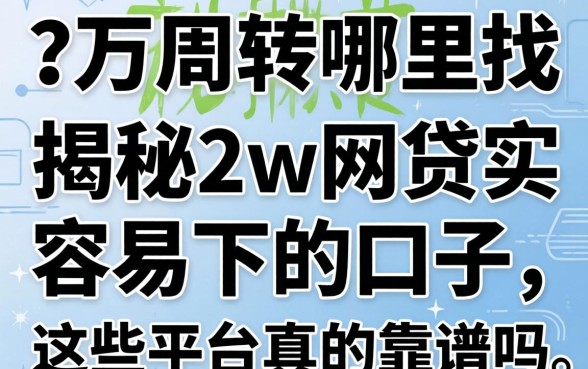 急需两万周转哪里找?揭秘2w网贷容易下的口子,这些平台真的靠谱吗?