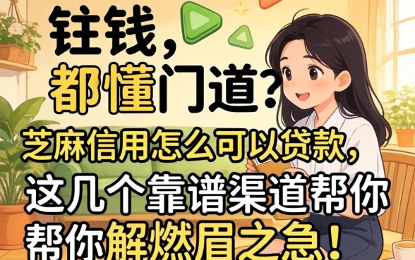 急需用钱却不懂门道？芝麻信用怎么可以贷款，这几个靠谱渠道帮你解燃眉之急！