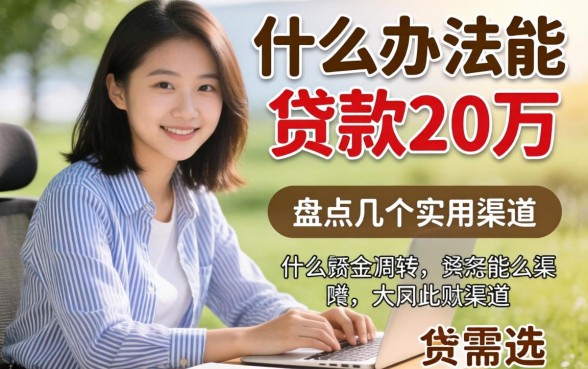 急需资金周转？什么办法能贷款20万，盘点几个实用的渠道
