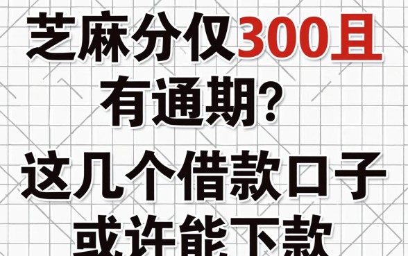 芝麻分仅300且有逾期？这几个借款口子或许能下款