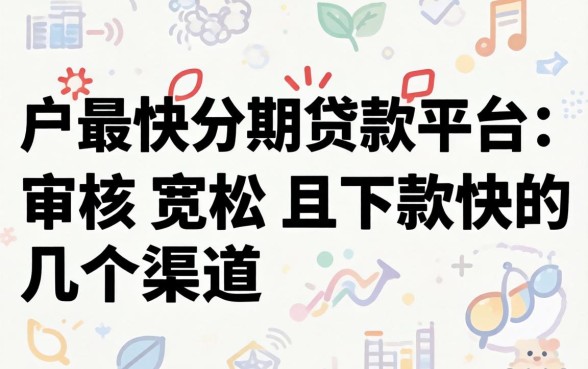 黑户最快分期贷款平台:审核宽松且下款快的几个渠道