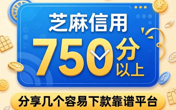 芝麻信用750分以上：分享几个容易下款的靠谱平台
