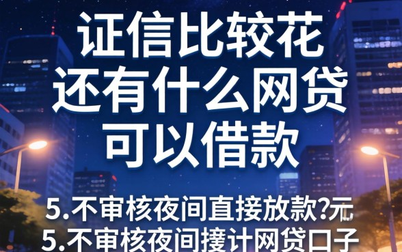 征信比较花还有什么网贷可以借款,枚举5个不审核夜间直接放款的网贷口子