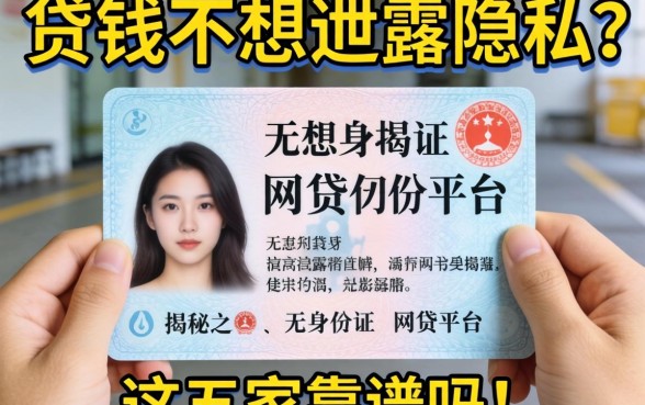 急需用钱却不想泄露隐私?揭秘无需身份证的网贷平台,这五家靠谱吗?