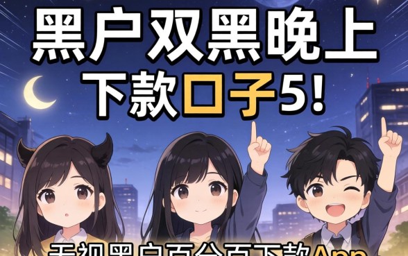 黑户双黑晚上可以下款的口子,整理5个无视黑户百分百下款app