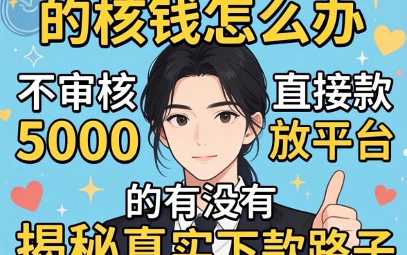 急需用钱怎么办？不审核直接放款5000的平台有没有？揭秘真实下款路子
