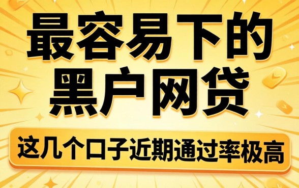 揭秘最容易下的黑户网贷，这几个口子近期通过率极高