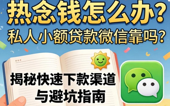 急需用钱怎么办？私人小额贷款微信靠谱吗？揭秘快速下款渠道与避坑指南