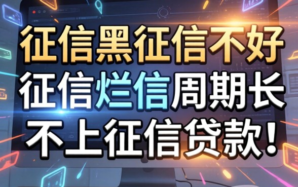 揭秘征信黑征信不好征信烂周期长不上征信的贷款