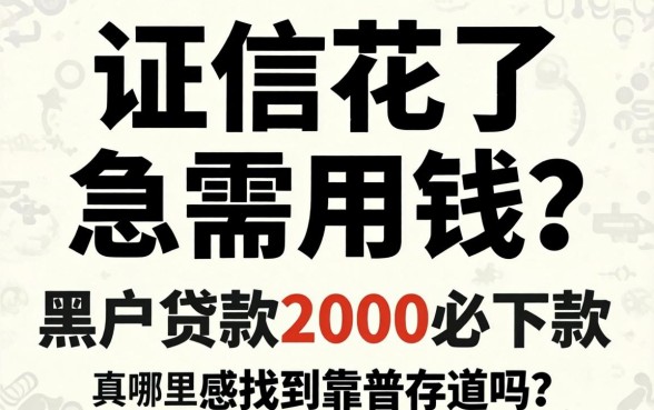 征信花了急需用钱?黑户贷款2000必下款真的存在吗?哪里能找到靠谱渠道?