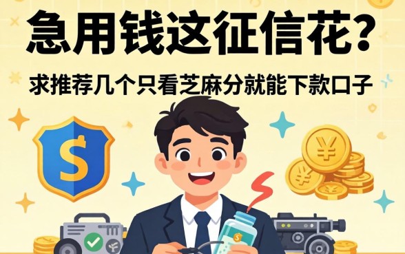 急用钱但征信花?求推荐几个只看芝麻分就能下款的口子!