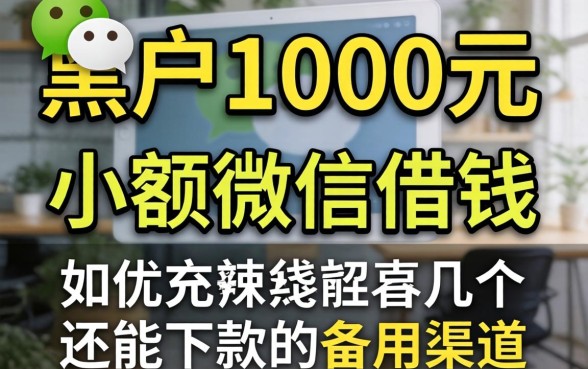 黑户1000元小额微信借钱:几个还能下款的备用渠道