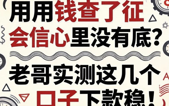 急用钱查了征信心里没底？老哥实测这几个口子下款稳！