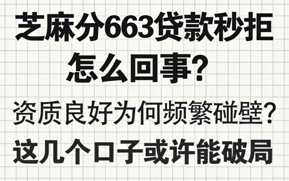 芝麻分663贷款秒拒怎么回事？资质良好为何频频碰壁？这几个口子或许能破局