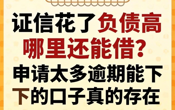 征信花了负债高哪里还能借？申请太多逾期能下的口子真的存在吗？