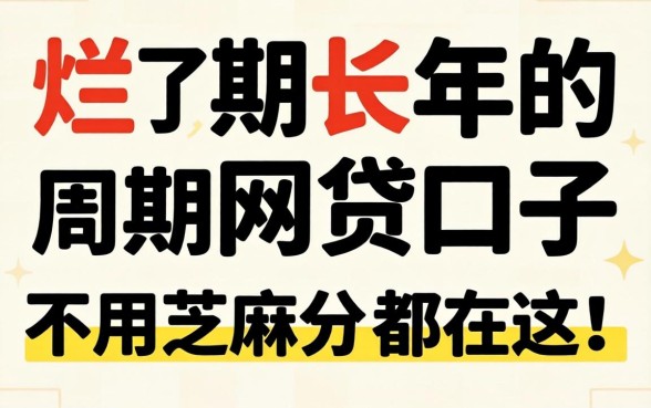 我翻烂了2026年的网贷口子,发现周期长且不用芝麻分的都在这