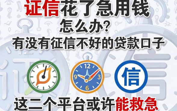 征信花了急用钱怎么办?有没有征信不好的贷款口子?这几个平台或许能救急