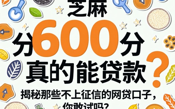 芝麻分600分真的能贷款吗？揭秘那些不上征信的网贷口子，你敢试吗？