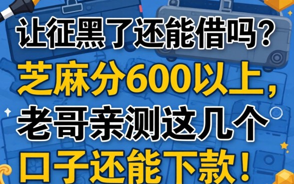 征信黑了还能借吗？芝麻分600以上，老哥亲测这几个口子还能下款！