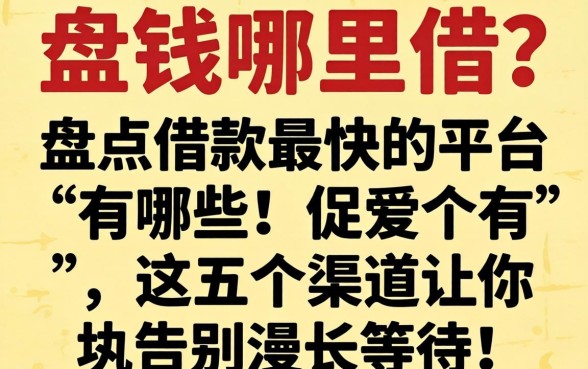 急需用钱哪里借？盘点借款最快的平台有哪些，这五个渠道让你告别漫长等待！