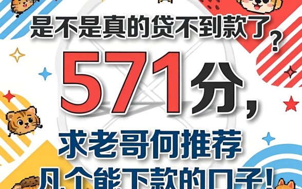 芝麻分才571分,是不是真的贷不到款了?求老哥们推荐几个能下款的口子!