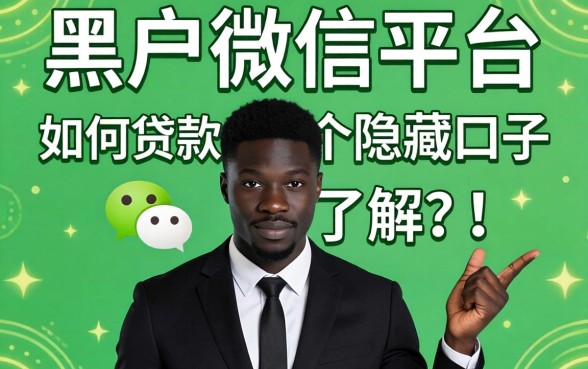 揭秘黑户微信平台如何贷款，这几个隐藏口子了解一下