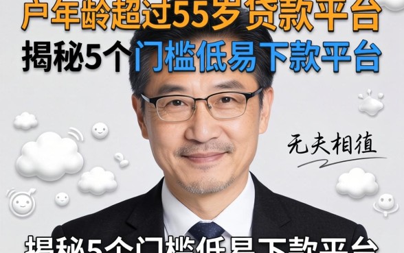 黑户年龄超过55岁的贷款平台，揭秘5个门槛低易下款平台