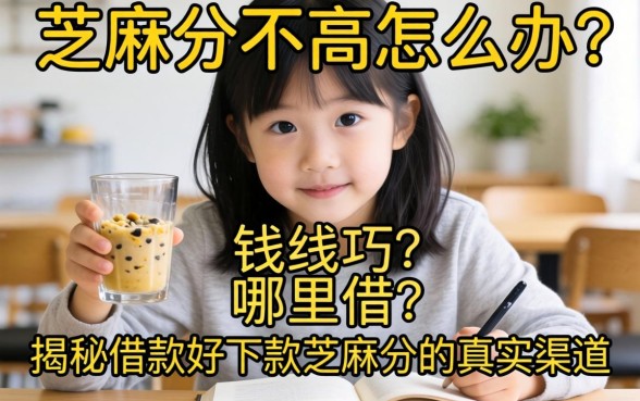 急需用钱哪里借？芝麻分不高怎么办？揭秘借款好下款芝麻分的真实渠道与技巧