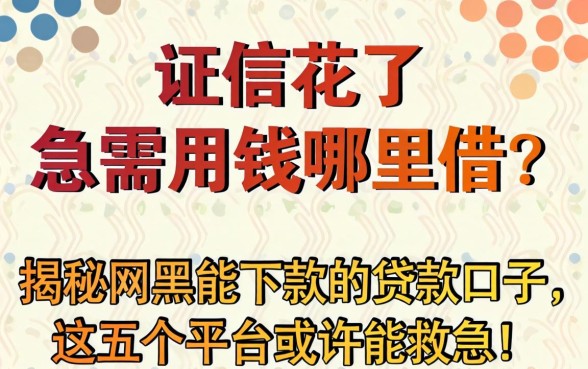 征信花了急需用钱哪里借?揭秘网黑能下款的贷款口子,这五个平台或许能救急!
