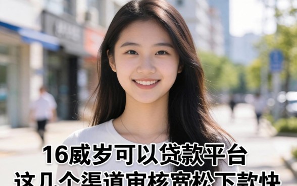 揭秘16周岁可以贷款的平台，这几个渠道审核宽松下款快