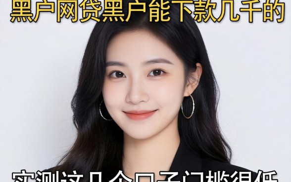 黑户网贷黑户能下款几千的，实测这几个口子门槛很低