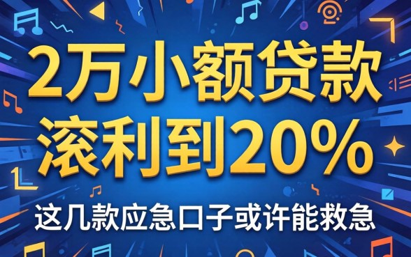 警惕2万小额贷款滚利到20万,这几款应急口子或许能救急