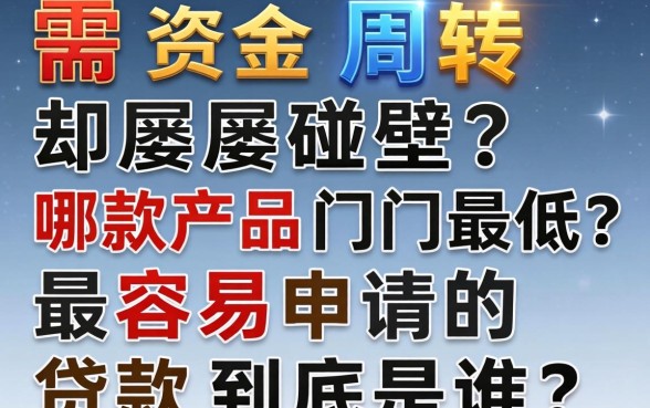 急需资金周转却屡屡碰壁？哪款产品门槛最低？2026最容易申请的贷款到底是谁？