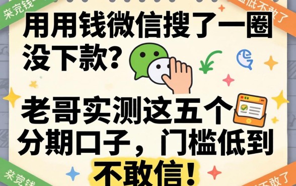 急用钱微信搜了一圈没下款?老哥实测这五个分期口子,门槛低到不敢信!