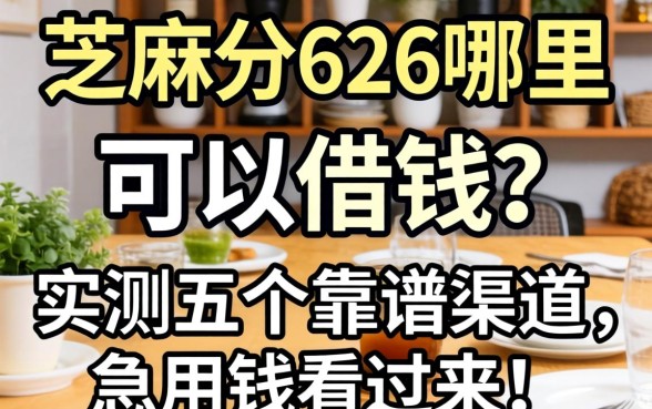 芝麻分626哪里可以借钱？实测五个靠谱渠道，急用钱的看过来！