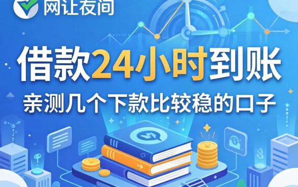 网上借款24小时到账：亲测几个下款比较稳的口子