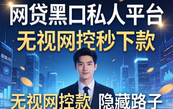 揭秘网贷黑口私人平台：无视风控秒下款的隐藏路子
