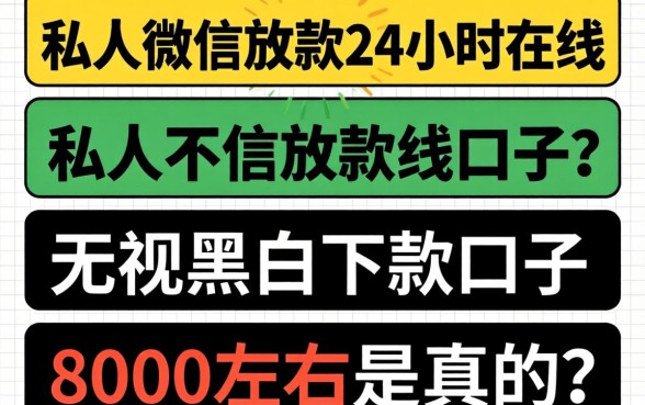 我试了几个私人微信放款24小时在线的口子，无视黑白下款8000左右是真的吗