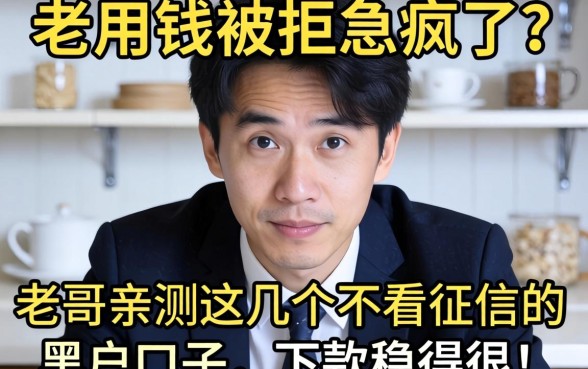 急用钱被拒急疯了？老哥亲测这几个不看征信的黑户口子，下款稳得很！