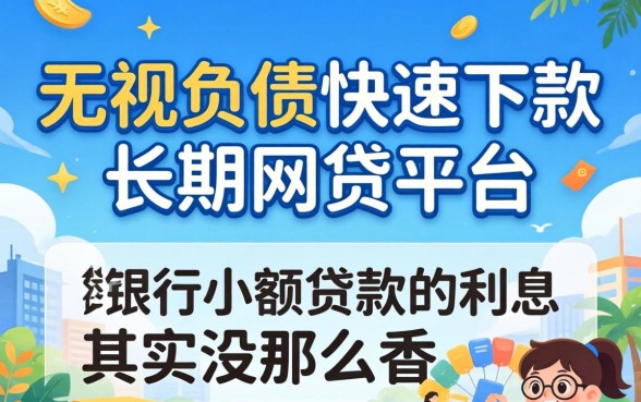 我实测了无视负债快速下款长期网贷平台，发现银行小额贷款的利息其实没那么香