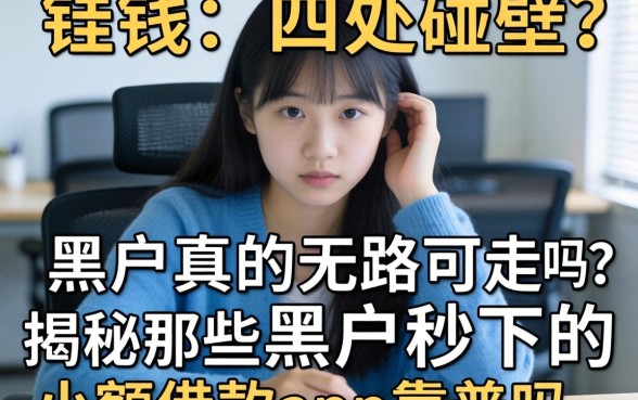 急需用钱却四处碰壁?黑户真的无路可走吗?揭秘那些黑户秒下的小额借款app靠谱吗?